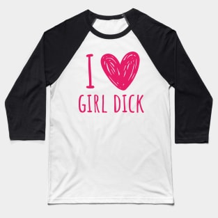 i love girl d*ck Baseball T-Shirt